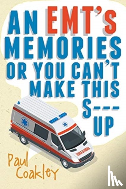 Coakley, Paul - An Emt's Memories or You Can't Make This S--- Up
