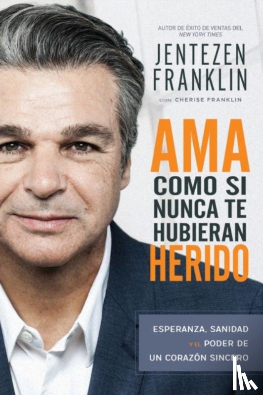 Jentezen Franklin, Franklin, Cherise Franklin, Franklin - AMA Como Si Nunca Te Hubieran Herido