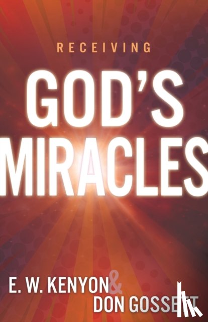 E. W. Kenyon, Kenyon, Don Gossett, Gossett - Receiving God's Miracles