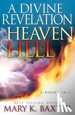 Baxter, Mary K. - A Divine Revelation of Heaven & Hell