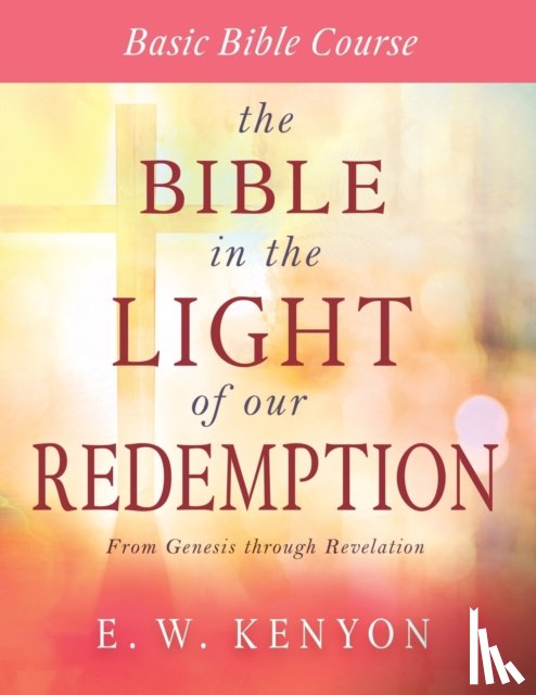 E W Kenyon, Kenyon - Bible in the Light of Our Redemption