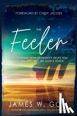 Goll, James W. - The Feeler: Discovering How Sensitivity Helps You Discern and Act on God's Voice