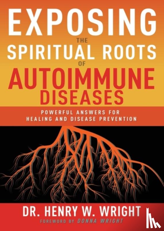 Henry W Wright, Wright - Exposing the Spiritual Roots of Autoimmune Diseases