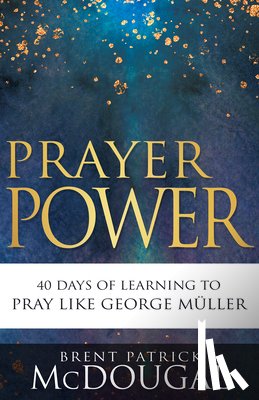 McDougal, Brent Patrick - Prayer Power: 40 Days of Learning to Pray Like George Müller