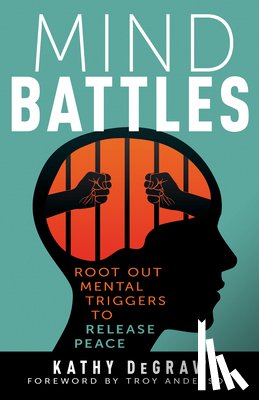 Degraw, Kathy - Mind Battles: Root Out Mental Triggers to Release Peace