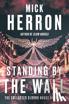Herron, Mick - Standing by the Wall: The Collected Slough House Novellas