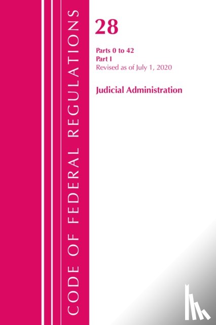 Office Of The Federal Register (U.S.) - Code of Federal Regulations, Title 28 Judicial Administration 0-42, Revised as of July 1, 2020
