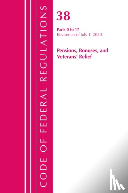 Office Of The Federal Register (U.S.) - Code of Federal Regulations, Title 38 Pensions, Bonuses and Veterans' Relief 0-17, Revised as of July 1, 2020