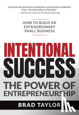 Taylor, Brad - Intentional Success: The Power of Entrepreneurship-How to Build an Extraordinary Small Business