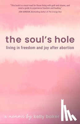 Proehl, Kelly Baker - The Soul's Hole: Living in Freedom and Joy After Abortion