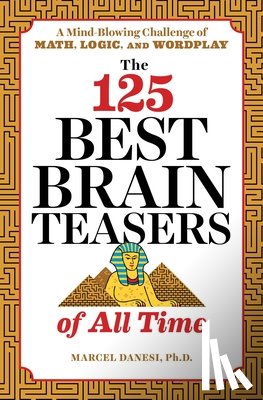 Danesi, Marcel - The 125 Best Brain Teasers of All Time: A Mind-Blowing Challenge of Math, Logic, and Wordplay