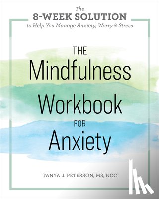 Peterson, Tanya J. - The Mindfulness Workbook for Anxiety: The 8-Week Solution to Help You Manage Anxiety, Worry & Stress