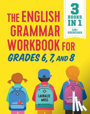 Moss, Lauralee - The English Grammar Workbook for Grades 6, 7, and 8: 125+ Simple Exercises to Improve Grammar, Punctuation, and Word Usage