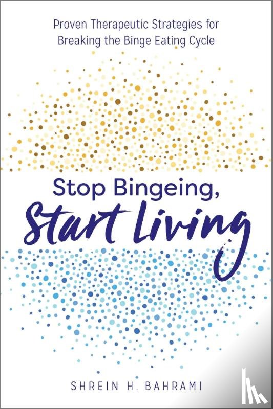 Bahrami, Shrein H. - Stop Bingeing, Start Living