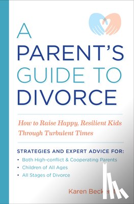 Becker, Karen - A Parent's Guide to Divorce: How to Raise Happy, Resilient Kids Through Turbulent Times