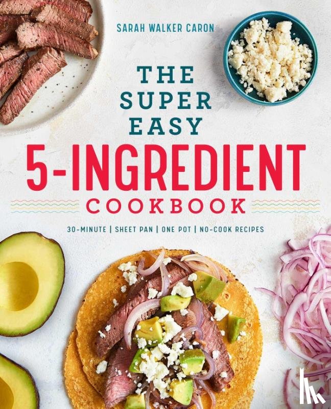 Caron, Sarah Walker - The Super Easy 5-Ingredient Cookbook