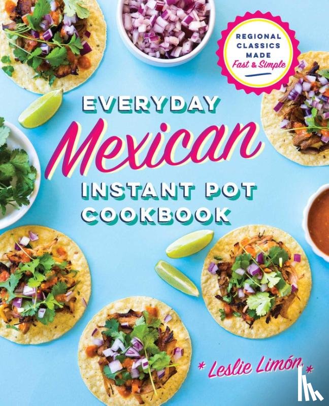 Limón, Leslie - Everyday Mexican Instant Pot Cookbook: Regional Classics Made Fast and Simple