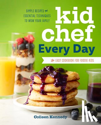 Kennedy, Colleen - Kid Chef Every Day: The Easy Cookbook for Foodie Kids