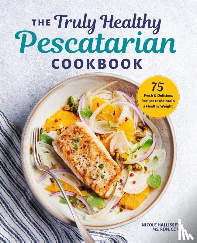 Hallissey, Nicole - The Truly Healthy Pescatarian Cookbook