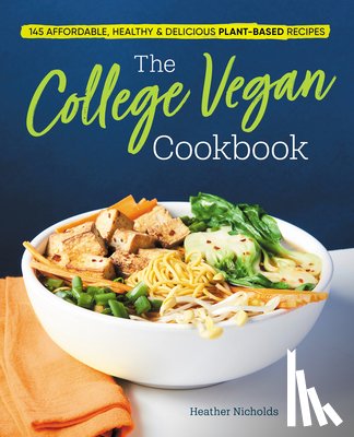 Nicholds, Heather - The College Vegan Cookbook: 145 Affordable, Healthy & Delicious Plant-Based Recipes