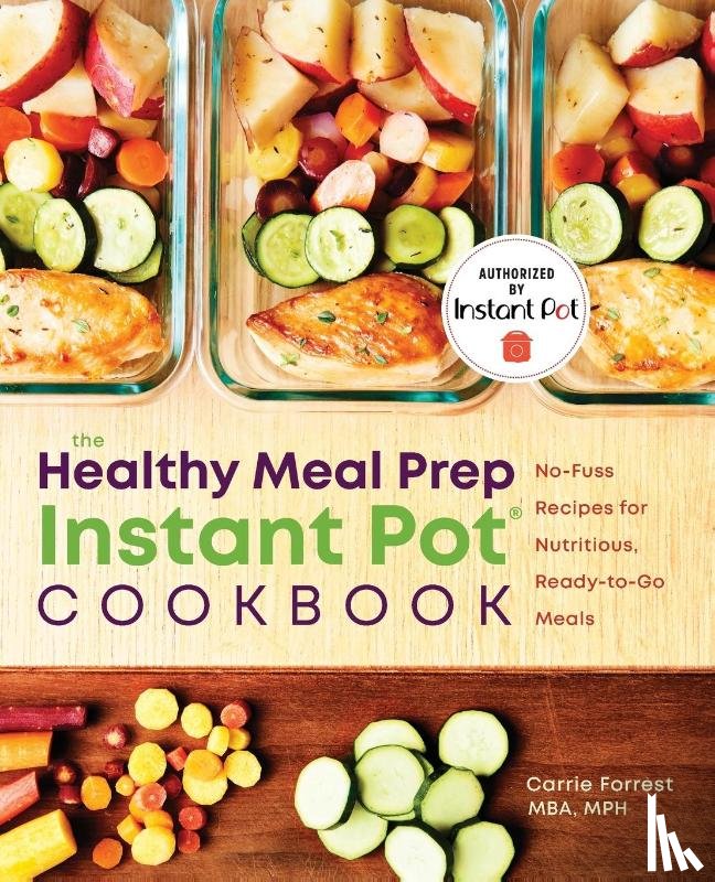 Forrest MBA MPH, Carrie - The Healthy Meal Prep Instant Pot® Cookbook