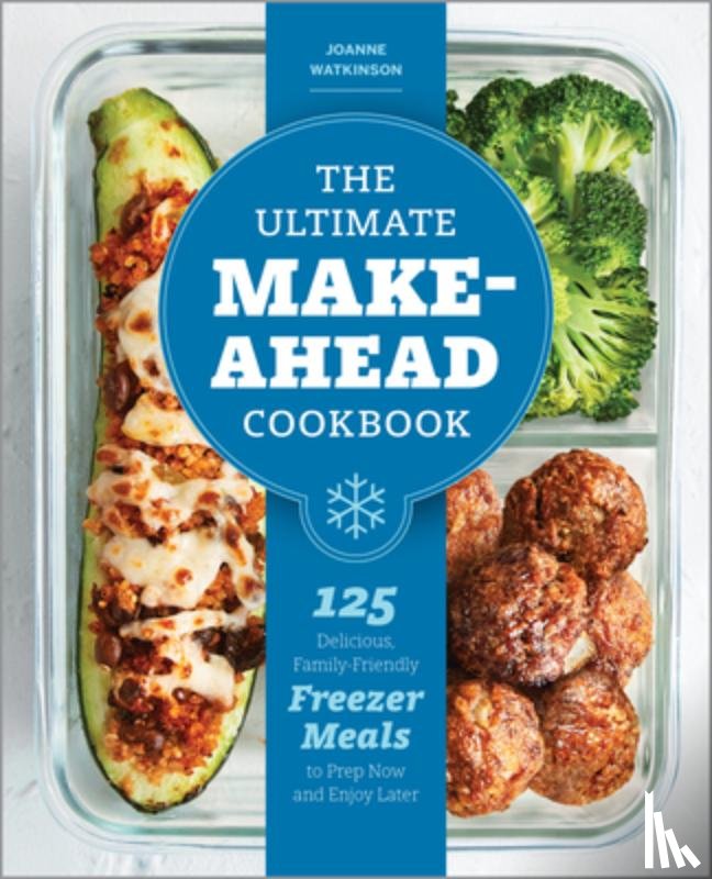 Watkinson, Joanne - The Ultimate Make-Ahead Cookbook: 125 Delicious, Family-Friendly Freezer Meals to Prep Now and Enjoy Later