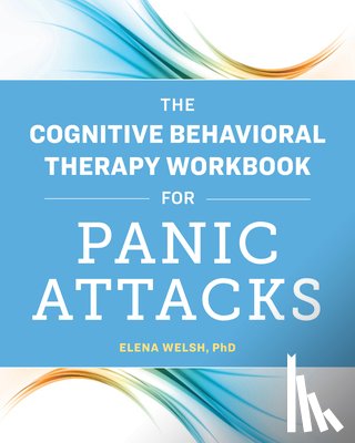 Welsh, Elena - The Cognitive Behavioral Therapy Workbook for Panic Attacks