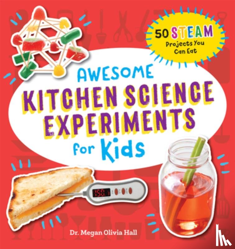 Hall, Megan Olivia - Awesome Kitchen Science Experiments for Kids: 50 Steam Projects You Can Eat!