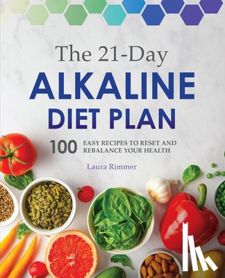 Rimmer, Laura - The 21-Day Alkaline Diet Plan: 100 Easy Recipes to Reset and Rebalance Your Health