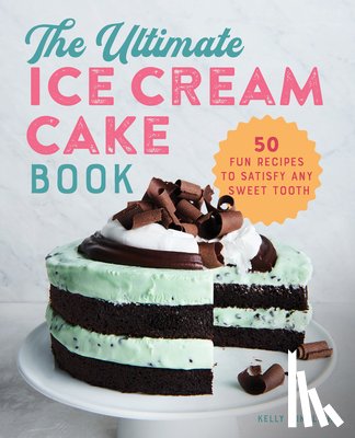 Mikolich, Kelly - The Ultimate Ice Cream Cake Book: 50 Fun Recipes to Satisfy Any Sweet Tooth
