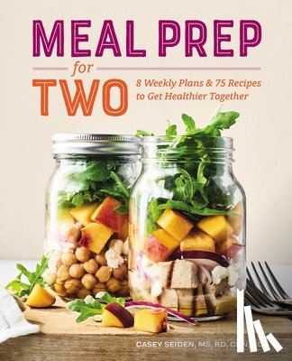 Seiden, Casey - Meal Prep for Two: 8 Weekly Plans & 75 Recipes to Get Healthier Together