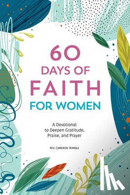 Trimble, Cameron - 60 Days of Faith for Women: A Devotional to Deepen Gratitude, Praise, and Prayer