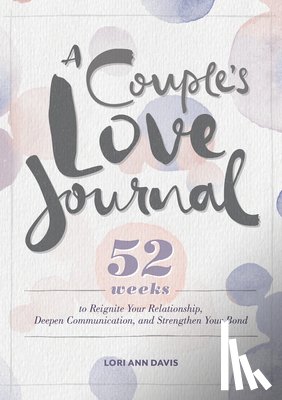 Davis, Lori Ann - A Couple's Love Journal: 52 Weeks to Reignite Your Relationship, Deepen Communication, and Strengthen Your Bond
