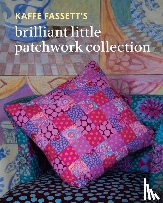 Fassett, Kaffe - Kaffe Fassett's Brilliant Little Patchwork Collection