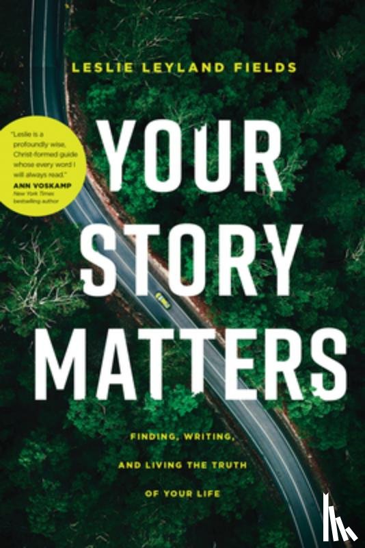 Fields, Leslie Leyland - Your Story Matters: Finding, Writing, and Living the Truth of Your Life