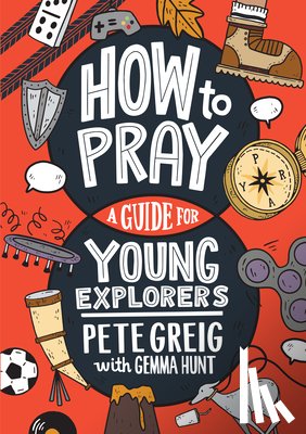 Greig, Pete - How to Pray: A Guide for Young Explorers