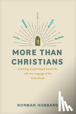 Hubbard, Norman - More Than Christians: Practicing Gospel-Shaped Community with the Language of the Early Church