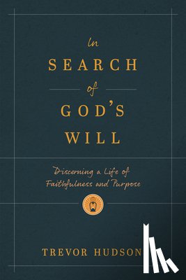 Hudson, Trevor - In Search of God's Will: Discerning a Life of Faithfulness and Purpose