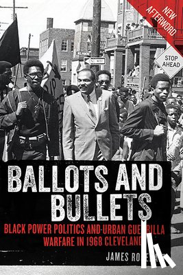 Robenalt, James - Ballots and Bullets: Black Power Politics and Urban Guerrilla Warfare in 1968 Cleveland