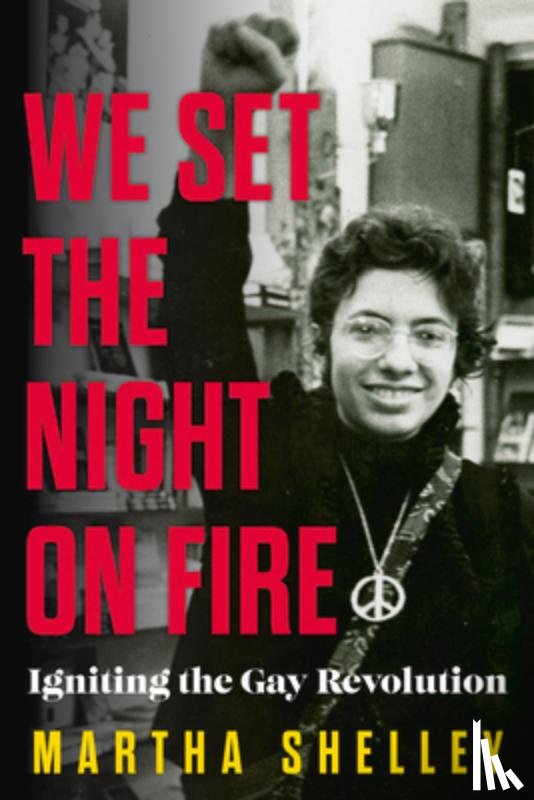 Shelley, Martha - We Set the Night on Fire: Igniting the Gay Revolution