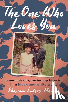 Luders-Manuel, Shannon - The One Who Loves You: A Memoir of Growing Up Biracial in a Black and White World