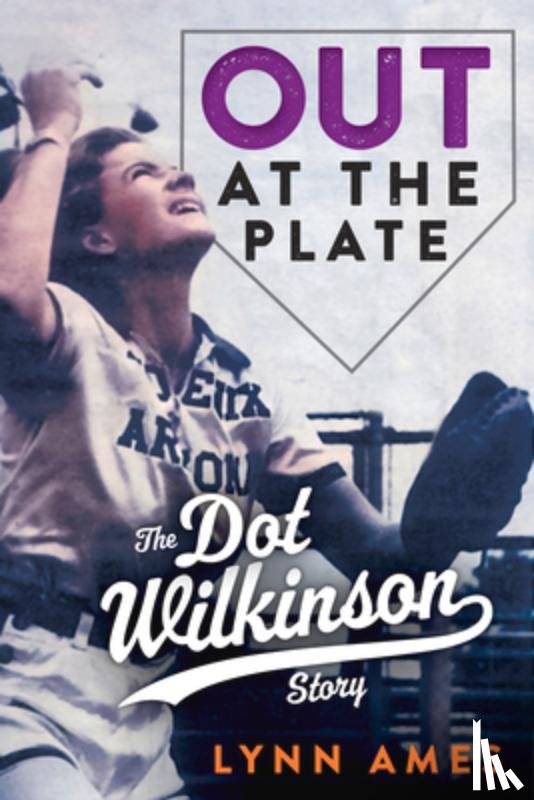 Ames, Lynn - Out at the Plate: The Dot Wilkinson Story