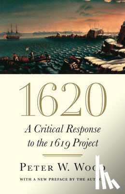 Wood, Peter W. - 1620: A Critical Response to the 1619 Project