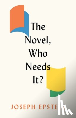 Epstein, Joseph - The Novel, Who Needs It?