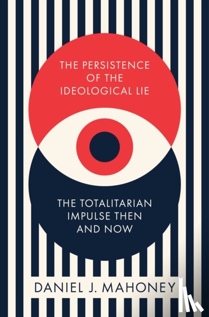 Mahoney, Daniel J. - The Persistence of the Ideological Lie
