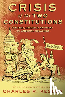 Kesler, Charles R. - Crisis of the Two Constitutions: The Rise, Decline, and Recovery of American Greatness