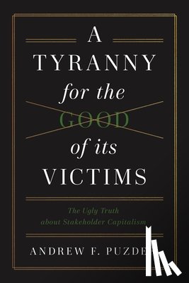 Puzder, Andrew F. - A Tyranny for the Good of its Victims