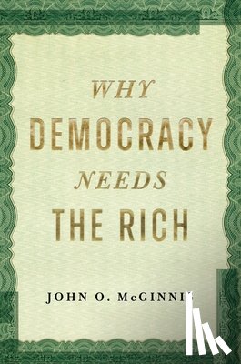 McGinnis, John O. - Why Democracy Needs the Rich