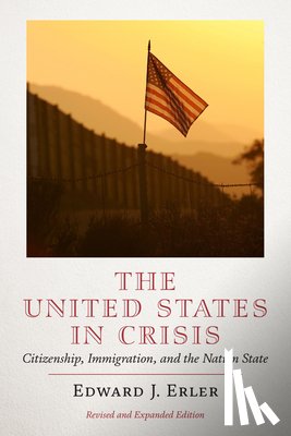 Erler, Edward J. - The United States in Crisis: Citizenship, Immigration, and the Nation-State