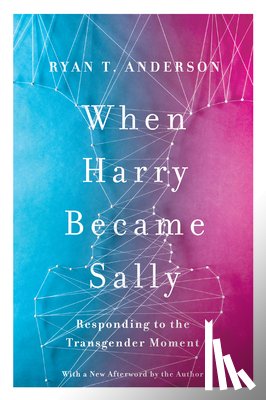 Anderson, Ryan T. - When Harry Became Sally: Responding to the Transgender Moment